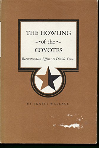 The Howling of the Coyotes: Reconstruction Efforts to Divide Texas (9780890960837) by Wallace, Ernest