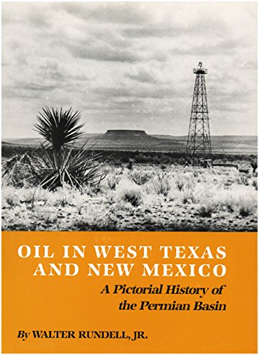 OIL IN WEST TEXAS AND NEW MEXICO A Pictorial History of the Permian Basin