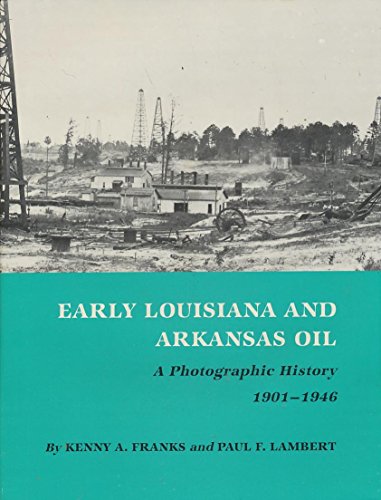 Imagen de archivo de Early Louisiana and Arkansas Oil: A Photographic History, 1901-1946 (MONTAGUE HISTORY OF OIL SERIES) a la venta por Red's Corner LLC