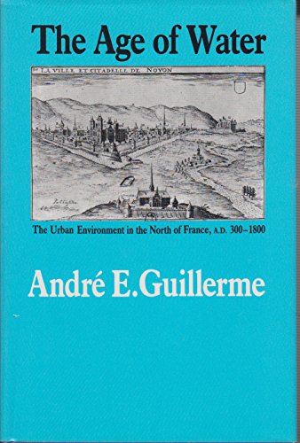 THE AGE OF WATER. the urban environment in the North of France AD 300 - 1800.