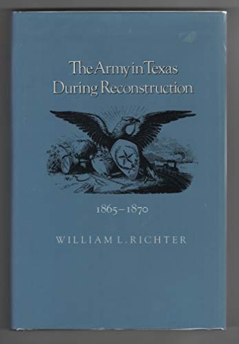 Stock image for The Army in Texas during Reconstruction, 1865-1870 (Williams-Ford Texas A&M University Military History Series) for sale by HPB-Red