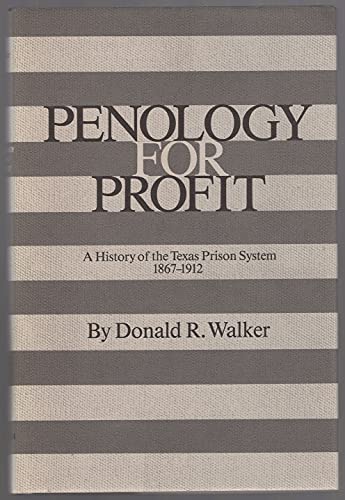 Penology For Profit: A History of the Texas Prison System 1867-1912,