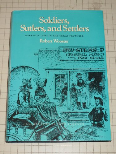 Beispielbild fr Soldiers, Sutlers, and Settlers: Garrison Life on the Texas Frontier (Clayton Wheat Williams Texas Life Series) zum Verkauf von Front Cover Books