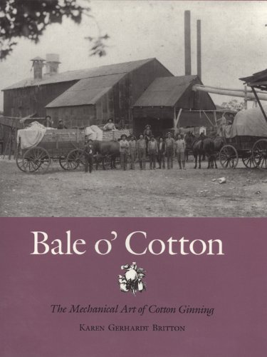 Bale o' Cotton : The Mechanical Art of Cotton Ginning - Brittin, Karen Gerhardt