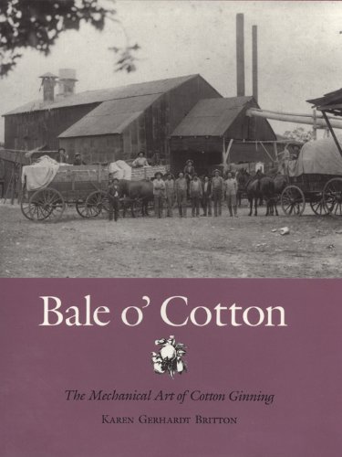 Stock image for Bale o' Cotton: The Mechanical Art of Cotton Ginning (Centennial Series of the Association of Former Students, Texas AM University) for sale by Books of the Smoky Mountains