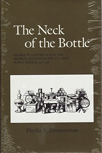 Stock image for The Neck of the Bottle: George W. Goethals and the Reorganization of the U.S. Army Supply System, 1917-1918 (Texas A & M University Military History Series; 27) for sale by James & Mary Laurie, Booksellers A.B.A.A