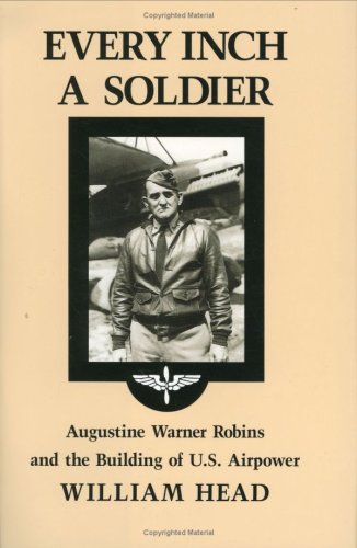 9780890965900: Every Inch a Soldier: Augustine Warner Robins and the Building of U.S. Airpower: 37 (Williams-Ford Texas A&M University Military History Series)