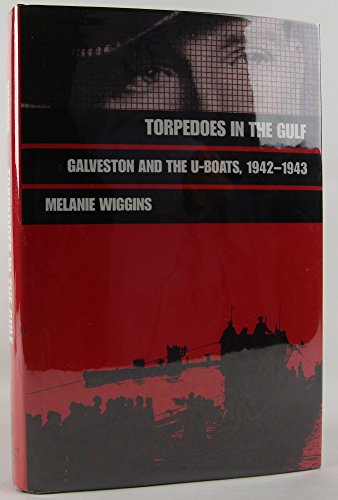 Imagen de archivo de Torpedoes in the Gulf: Galveston and the U-Boats, 1942-1943 (Texas a & M University Military History Series) a la venta por Ergodebooks