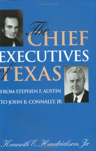 Imagen de archivo de The Chief Executives of Texas: From Stephen F. Austin to John B. Connaly, Jr. (Centennial Series of the Association of Former Students, Texas Am UN) a la venta por Books of the Smoky Mountains