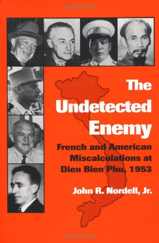 The Undetected Enemy: French and American Miscalculations at Dien Bien Phu, 1953 (Texas A & M Uni...