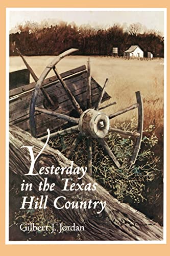 Stock image for YESTERDAY IN THE TEXAS HILL COUNTRY for sale by David H. Gerber Books (gerberbooks)
