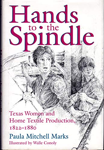Stock image for Hands to the Spindle : Texas Women and Home Textile Production, 1822-1880 for sale by Better World Books