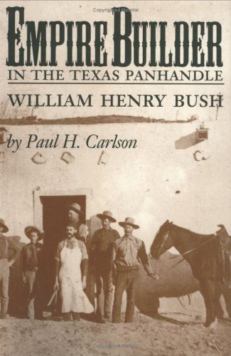 Beispielbild fr Empire Builder in the Texas Panhandle: William Henry Bush (West Texas Am University Series, 1) zum Verkauf von Books of the Smoky Mountains