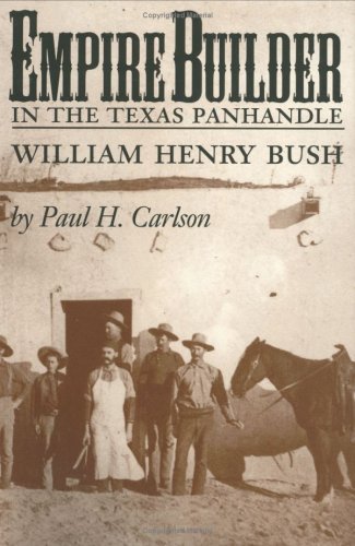 Stock image for Empire Builder in the Texas Panhandle: William Henry Bush (West Texas Am University Series, 1) for sale by Books of the Smoky Mountains