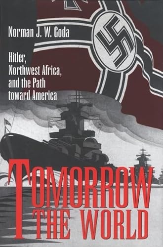 Imagen de archivo de Tomorrow the World: Hitler, Northwest Africa, and the Path Toward America (Texas A&M University Military History Series, No. 57) (Volume 57) a la venta por HPB-Ruby