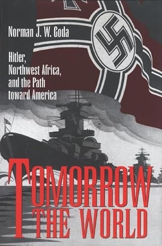Stock image for Tomorrow the World: Hitler, Northwest Africa, and the Path Toward America (Texas A&M University Military History Series, No. 57) for sale by Jay W. Nelson, Bookseller, IOBA