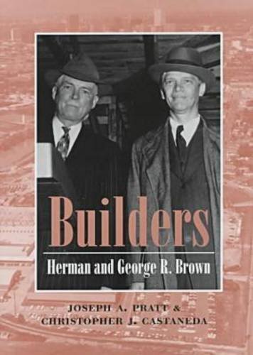 Builders: Herman and George R. Brown (Kenneth E. Montague Series in Oil and Business History) (9780890968406) by Joseph A. Pratt; Christopher J. Castaneda