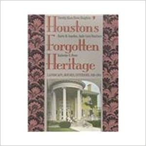 Imagen de archivo de Houston's Forgotten Heritage: Landscape, Houses, Interiors, 1824-1914 (Sara and John Lindsey Series in the Arts and Humanities) a la venta por HPB-Red
