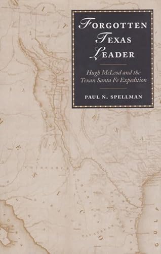 Imagen de archivo de Forgotten Texas Leader: Hugh McLeod and the Texan Santa Fe Expedition (Volume 2) (Canseco-Keck History Series) a la venta por Front Cover Books