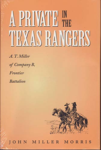 Beispielbild fr A Private in the Texas Rangers : A. T. Miller of Company B, Frontier Battalion zum Verkauf von Better World Books