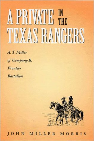 Imagen de archivo de A Private in the Texas Rangers: A.T. Miller of Company B, Frontier Battalion (Volume 3) (Canseco-Keck History Series) a la venta por Books of the Smoky Mountains