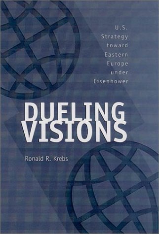 Dueling Visions: U.S. Strategy Toward Eastern Europe Under Eisenhower (Foreign Relations and the ...