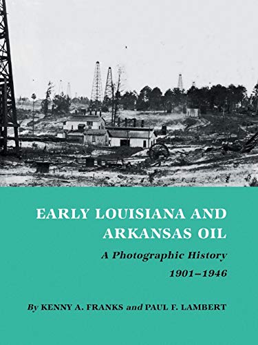 Imagen de archivo de Early Louisiana and Arkansas Oil: A Photographic History, 1901-1946 (Montague History of Oil Ser. 3) a la venta por BASEMENT BOOKS