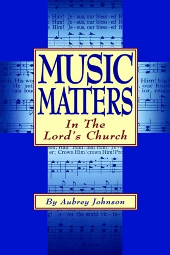 Music matters in the Lord's church (9780890981412) by Aubrey Johnson