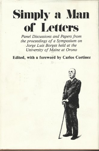 9780891010524: Simply a Man of Letters: Panel Discussion and Papers from the Proceedings of a Symposium on Jorge Luis Borges Held at the University of Maine at Oron