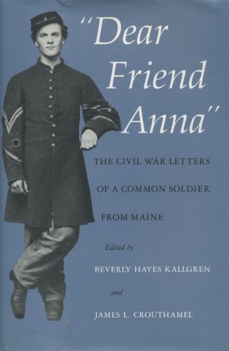 Stock image for Dear Friend Anna: The Civil War Letters of a Common Soldier from Maine for sale by ThriftBooks-Dallas