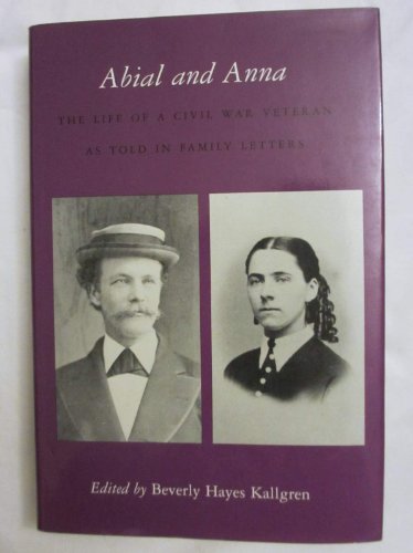 Beispielbild fr Abial & Anna: The Life of a Civil War Veteran As Told in Family Letters zum Verkauf von Calliopebooks