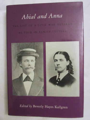 Stock image for Abial & Anna: The Life of a Civil War Veteran As Told in Family Letters for sale by Calliopebooks