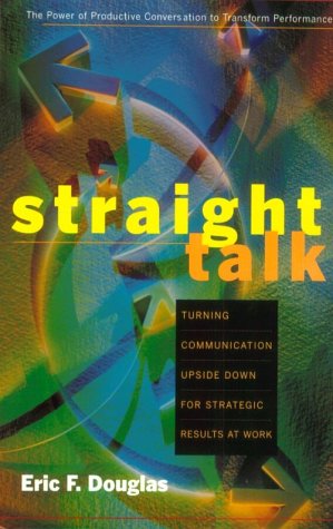 Stock image for Straight Talk : Turning Communication Upside down for Strategic Results at Work for sale by Better World Books