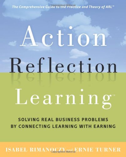 Imagen de archivo de Action Reflection Learning (TM): Solving Real Business Problems by Connecting Learning with Earning a la venta por HPB-Red