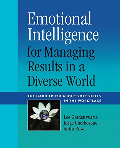 Emotional Intelligence for Managing Results in a Diverse World: The Hard Truth About Soft Skills in the Workplace (9780891063940) by Gardenswartz, Lee; Cherbosque, Jorge; Rowe, Anita