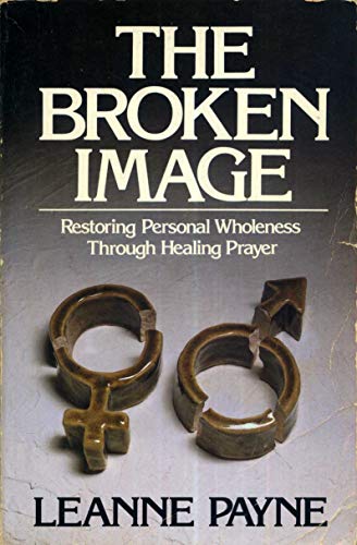 9780891072157: The Broken Image: Restoring Personal Wholeness Through Healing Prayer
