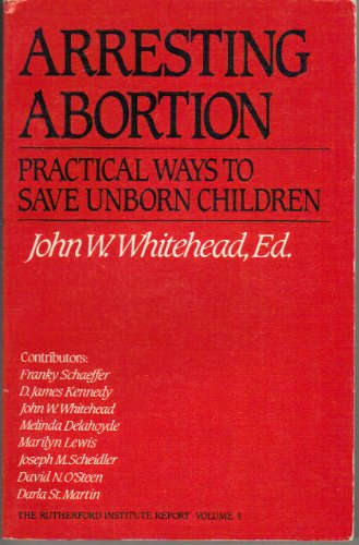 Stock image for Arresting Abortion: Practical Ways to Save Unborn Children (The Rutherford Institute Report) for sale by SecondSale