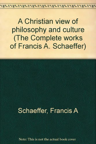 A Christian view of philosophy and culture (The Complete works of Francis A. Schaeffer) (9780891073482) by Schaeffer, Francis A