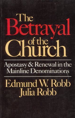 Stock image for Betrayal of the Church: Apostasy and Renewal in the Mainline Denominations for sale by Wonder Book