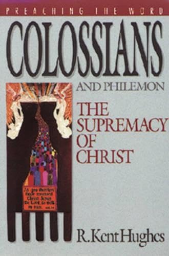 Colossians and Philemon: The Supremacy of Christ (Preaching the Word) (9780891074885) by Hughes, R. Kent