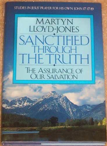 Stock image for Sanctified Through the Truth: The Assurance of Our Salvation (Studies in Jesus' Prayer for His Own : John 17:17-19) for sale by HPB-Ruby