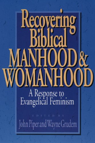 Recovering Biblical Manhood and Womanhood : A Response to Evangelical Feminism - John Piper; Wayne Grudem