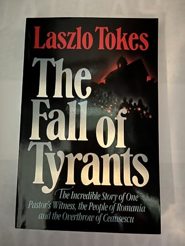 Stock image for The Fall of Tyrants : The Incredible Story of One Pastor's Witness, the People of Romania, and the Overthrow of Ceausescu for sale by Better World Books: West