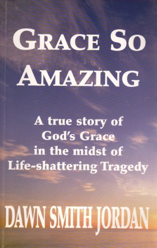 Stock image for Grace So Amazing: A True Story of God's Grace in the Midst of Life-Shattering Tragedy for sale by SecondSale