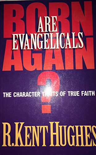 Are Evangelicals Born Again?: The Character Traits of True Faith (9780891077985) by Hughes, R. Kent