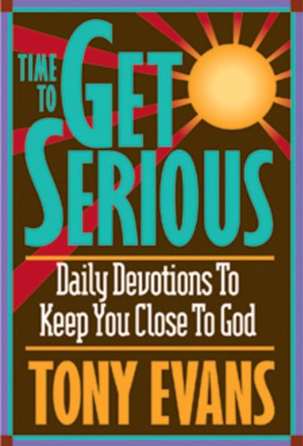 Time To Get Serious: Daily Devotions to Keep You Close to God (9780891078661) by Evans, Tony