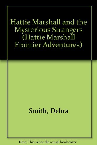 Hattie Marshall and the Mysterious Strangers (Hattie Marshall Frontier Adventures) (9780891078784) by Smith, Debra