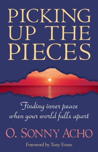 Picking Up the Pieces: Finding Inner Peace When Your World Falls Apart - O. Sonny Acho