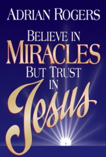 Stock image for Believe in Miracles, But Trust in Jesus for sale by Better World Books