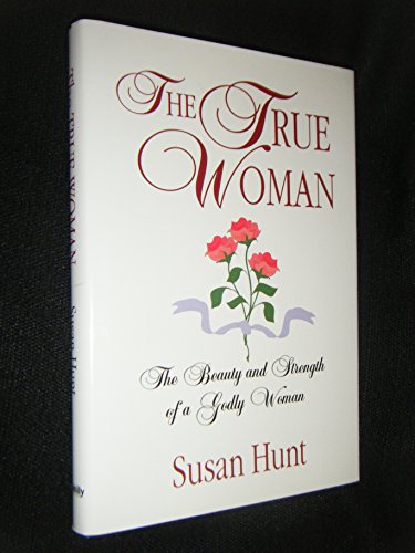 Stock image for The True Woman: The Beauty and Strength of a Godly Woman for sale by Your Online Bookstore